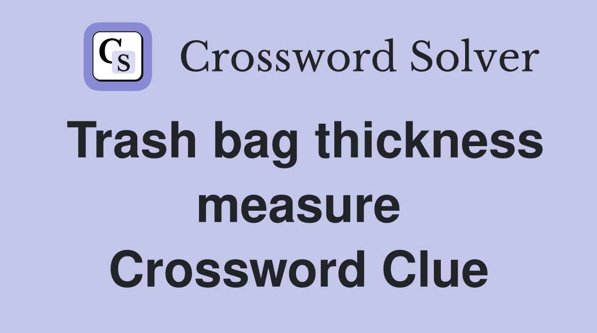 Trash bag thickness measure Crossword Clue Answers Crossword Solver